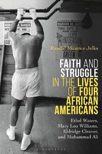 Cover image for Faith and Struggle in the Lives of Four African Americans: Ethel Waters, Mary Lou Williams, Eldridge Cleaver, and Muhammad Ali