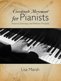 Cover image for Coordinate Movement for Pianists: Anatomy, Technique, and Wellness Principles