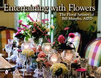 Cover image for Entertaining with Flowers: The Floral Artistry of Bill Murphy