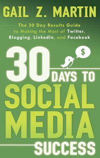 Cover image for 30 Days to Social Media Success: The 30 Day Results Guide to Making the Most of Twitter, Blogging, Linkedin, and Facebook