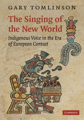 Cover image for The Singing of the New World: Indigenous Voice in the Era of European Contact