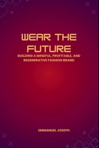 Cover image for Wear the Future, Building a Mindful, Profitable, and Regenerative Fashion Brand
