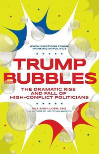 Cover image for Trump Bubbles: The Dramatic Rise and Fall of High-Conflict Politicians