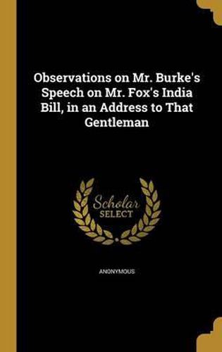 Cover image for Observations on Mr. Burke's Speech on Mr. Fox's India Bill, in an Address to That Gentleman