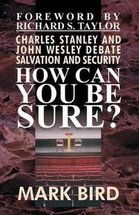 Cover image for How Can You Be Sure?: Charles Stanley and John Wesley Debate Salvation and Security