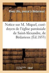 Cover image for Notice Sur M. Miquel, Cure-Doyen de l'Eglise Paroissiale de Saint-Alexandre, de Bedarieux