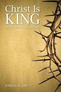 Cover image for Christ Is King: Paul's Royal Ideology