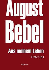 Cover image for August Bebel: Aus meinem Leben. Autobiographie in drei Teilen. Erster Teil