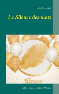 Cover image for Le silence des mots: ou la musique secrete de l'amour