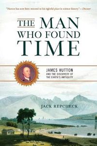 Cover image for The Man Who Found Time: James Hutton and the Discovery of the Earth's Antiquity