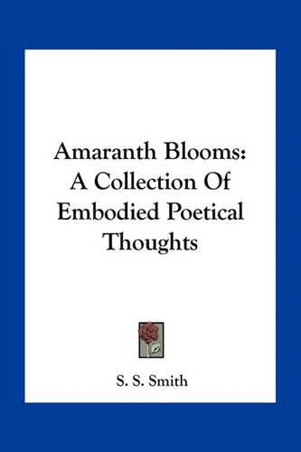 Cover image for Amaranth Blooms: A Collection of Embodied Poetical Thoughts