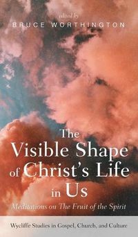 Cover image for The Visible Shape of Christ's Life in Us: Meditations on the Fruit of the Spirit