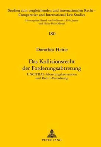 Das Kollisionsrecht Der Forderungsabtretung: Uncitral-Abtretungskonvention Und ROM I-Verordnung