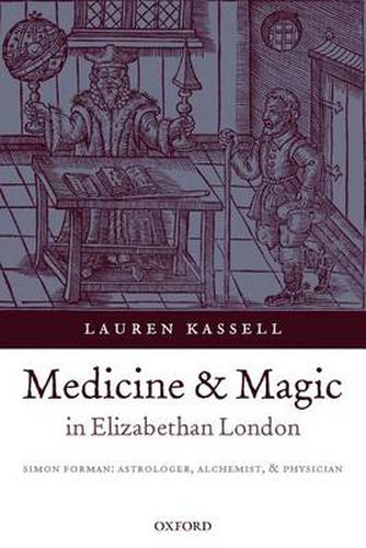 Cover image for Medicine and Magic in Elizabethan London: Simon Forman - Astrologer, Alchemist, and Physician