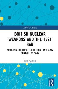 Cover image for British Nuclear Weapons and the Test Ban