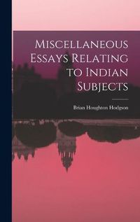 Cover image for Miscellaneous Essays Relating to Indian Subjects