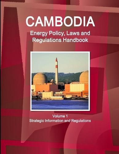 Cover image for Cambodia Energy Policy, Laws and Regulations Handbook Volume 1 Strategic Information and Regulations