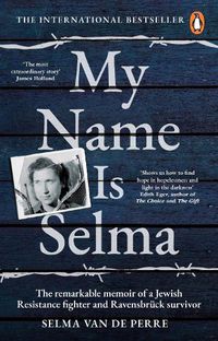 Cover image for My Name Is Selma: The remarkable memoir of a Jewish Resistance fighter and Ravensbruck survivor