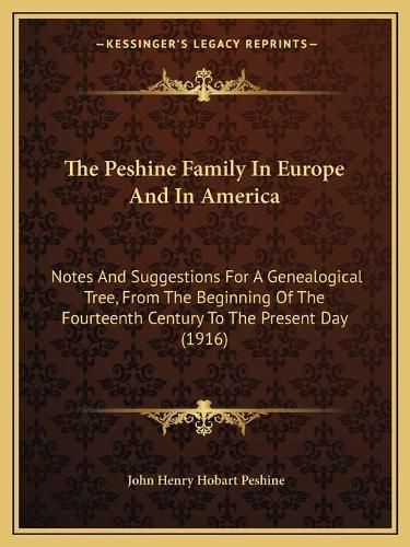 Cover image for The Peshine Family in Europe and in America: Notes and Suggestions for a Genealogical Tree, from the Beginning of the Fourteenth Century to the Present Day (1916)