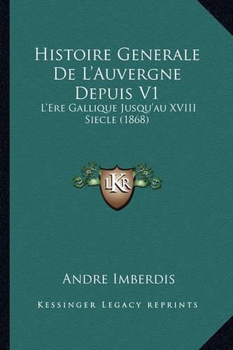 Cover image for Histoire Generale de L'Auvergne Depuis V1: L'Ere Gallique Jusqu'au XVIII Siecle (1868)