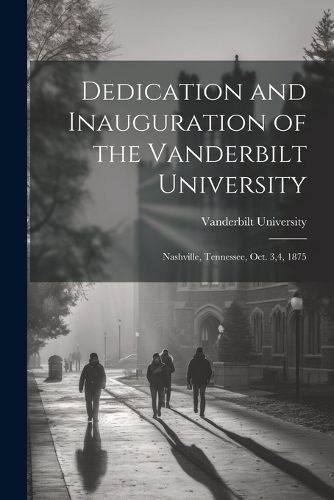 Cover image for Dedication and Inauguration of the Vanderbilt University