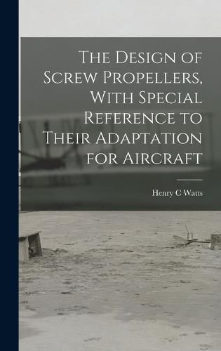 Cover image for The Design of Screw Propellers, With Special Reference to Their Adaptation for Aircraft