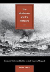 Cover image for The Middlemost and the Milltowns: Bourgeois Culture and Politics in Early Industrial England