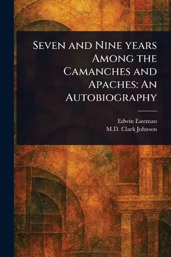Cover image for Seven and Nine Years Among the Camanches and Apaches