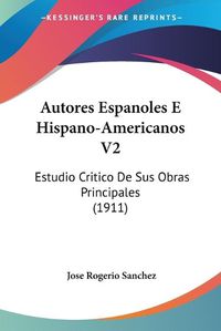 Cover image for Autores Espanoles E Hispano-Americanos V2: Estudio Critico de Sus Obras Principales (1911)