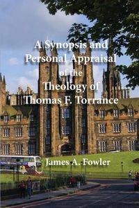 Cover image for A Synopsis and Personal Appraisal of the Theology of Thomas F. Torrance