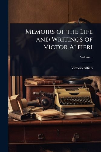 Cover image for Memoirs of the Life and Writings of Victor Alfieri