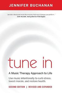 Cover image for Tune in: Use Music Intentionally to Curb Stress, Boost Morale, and Restore Health. a Music Therapy Approach to Life