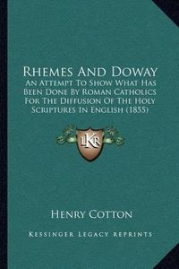 Cover image for Rhemes and Doway: An Attempt to Show What Has Been Done by Roman Catholics for the Diffusion of the Holy Scriptures in English (1855)