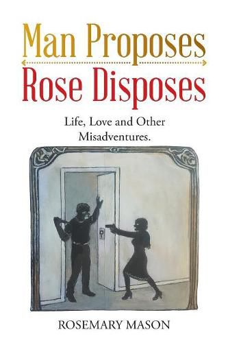 Cover image for Man Proposes-Rose Disposes: Life, Love and Other Misadventures.