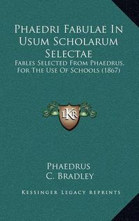 Cover image for Phaedri Fabulae in Usum Scholarum Selectae: Fables Selected from Phaedrus, for the Use of Schools (1867)