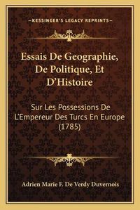 Cover image for Essais de Geographie, de Politique, Et D'Histoire: Sur Les Possessions de L'Empereur Des Turcs En Europe (1785)