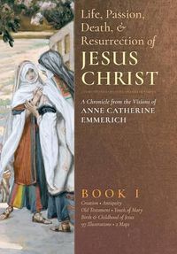 Cover image for The Life, Passion, Death and Resurrection of Jesus Christ, Book I