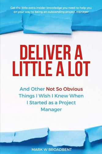 Cover image for Deliver a Little a Lot: And Other Not so Obvious Things I Wish I Knew When I Started as a Project M