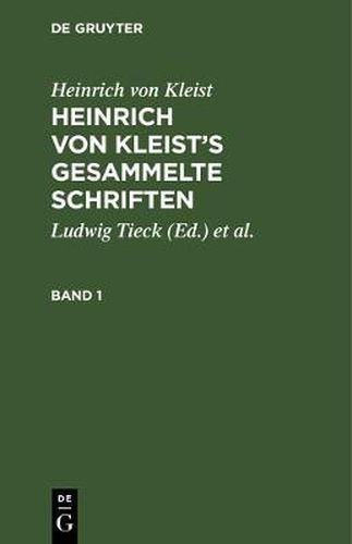Heinrich Von Kleist's Gesammelte Schriften: Revidiert, Erganzt, Und Mit Einer Biographischen Einleitung Versehen Von Julian Schmidt