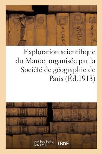 Exploration Scientifique Du Maroc, Organisee Par La Societe de Geographie de Paris