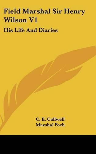 Field Marshal Sir Henry Wilson V1: His Life and Diaries