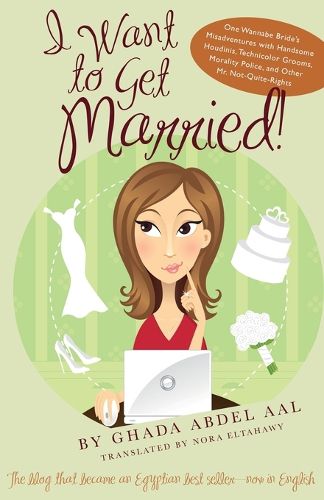 Cover image for I Want to Get Married!: One Wannabe Bride's Misadventures with Handsome Houdinis, Technicolor Grooms, Morality Police, and Other Mr. Not Quite Rights