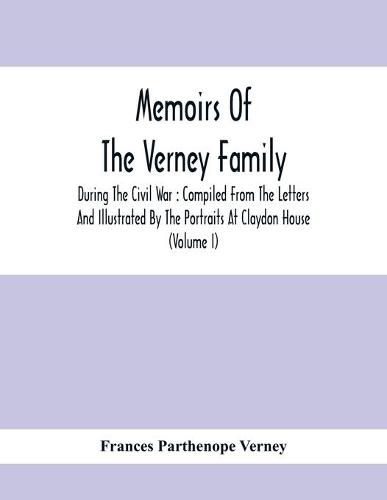 Cover image for Memoirs Of The Verney Family: During The Civil War: Compiled From The Letters And Illustrated By The Portraits At Claydon House (Volume I)