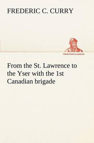 Cover image for From the St. Lawrence to the Yser with the 1st Canadian brigade