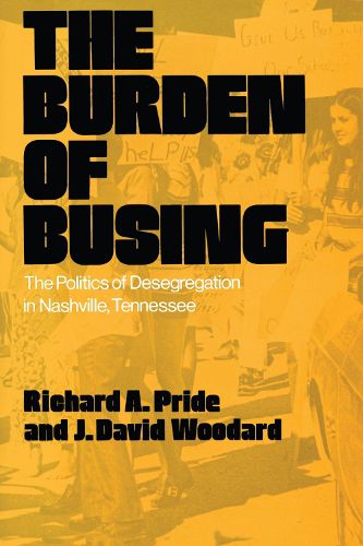 Cover image for The Burden of Busing: The Politics of Desegregation in Nashville, Tennessee