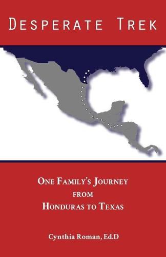 Cover image for Desperate Trek: One Family's Journey from Honduras to Texas