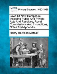 Cover image for Laws of New Hampshire Including Public and Private Acts and Resolves, Royal Commissions and Instructions, Notes and Appendix.