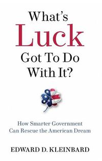 Cover image for What's Luck Got to Do with It?: How Smarter Government Can Rescue the American Dream