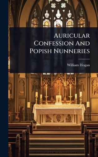 Cover image for Auricular Confession And Popish Nunneries
