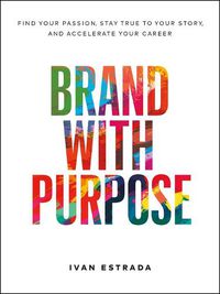 Cover image for Brand with Purpose: Find Your Passion, Stay True to Your Story, and Accelerate Your Career